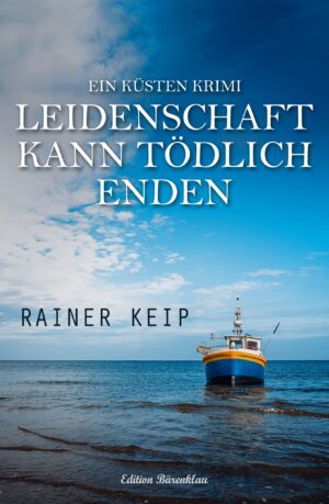Rainer Keip – Leidenschaft kann tödlich enden: Ein Küsten-Krimi (eBook)