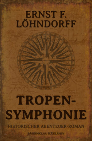 Ernst F. Löhndorff – Tropensymphonie – Ein historischer Abenteuerroman (eBook)