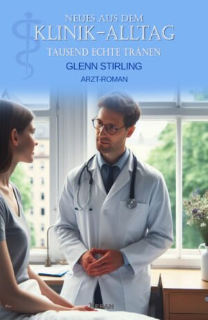 Glenn Stirling – Neues aus dem Klinik-Alltag – Tausend echte Tränen (eBook)