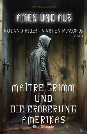 Roland Heller / Marten Munsonius – Amen und Aus, Band 3: – Maître Grimm und die Eroberung Amerikas – Eine Dystopie (eBook)