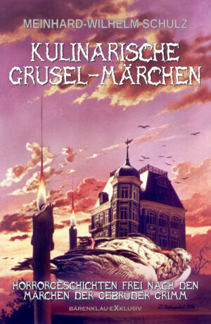 Meinhard-Wilhelm Schulz - Kulinarische Grusel-Märchen – 18 Horror-Geschichten frei nach den Märchen der Gebrüder Grimm (eBook)