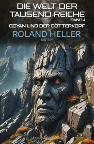 Roland Heller – Die Welt der Tausend Reiche, Band 4: Goyan und der Götterkopf: Ein Fantasy-Roman (eBook)