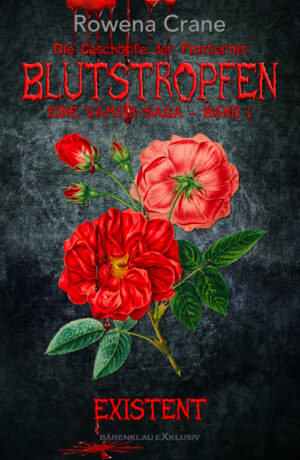 Rowena Crane  – Blutstropfen – Die Geschöpfe der Finsternis, Band 1: Existent – Eine Vampir-Saga (eBook)