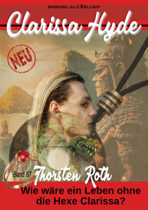 Thorsten Roth - Clarissa Hyde: Band 87 – Wie wäre ein Leben ohne die Hexe Clarissa? (eBook)