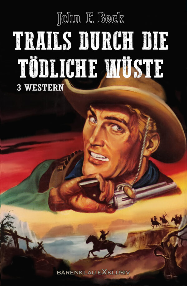 John F. Beck – Trails durch die tödliche Wüste - Western-Sonderedition: 3 Romane