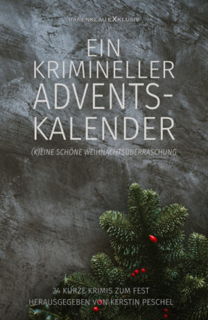 Anthologie – Ein krimineller Adventskalender – (K)eine schöne Weihnachtsüberraschung: 24 kurze Krimis zum Fest