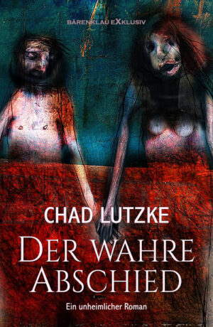 Chad Lutzke – Der wahre Abschied: Ein unheimlicher Roman (eBook)