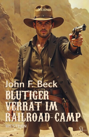 John F. Beck  – Blutiger Verrat im Railroad-Camp – Western-Edition (eBook)