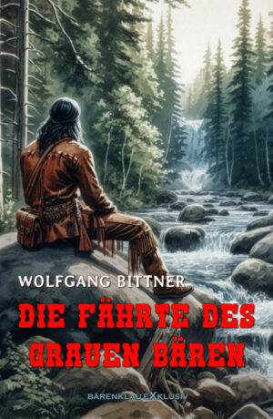 Wolfgang Bittner – Die Fährte des Grauen Bären: Ein Abenteuer-Roman in der kanadischen Wildnis (eBook)