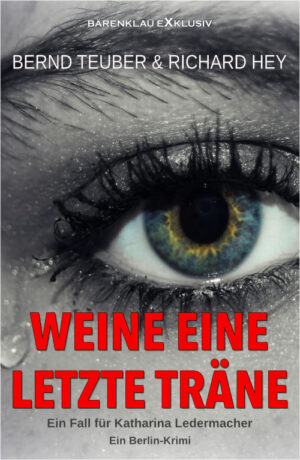 Bernd Teuber / Richard Hey  – Weine eine letzte Träne – Ein Fall für Katharina Ledermacher: Ein Berlin-Krimi (eBook)